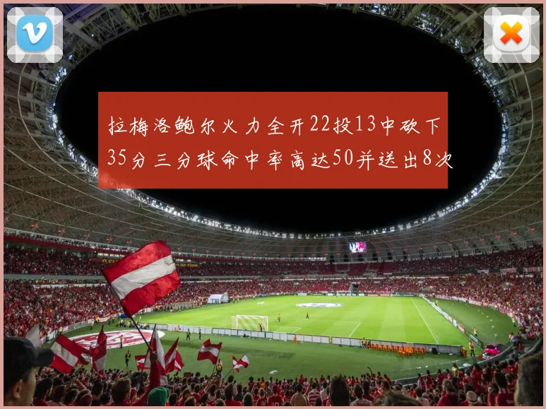 拉梅洛鲍尔火力全开22投13中砍下35分三分球命中率高达50并送出8次助攻