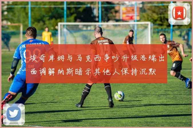 埃奇库姆与马克西争吵升级洛瑞出面调解纳斯暗示其他人保持沉默